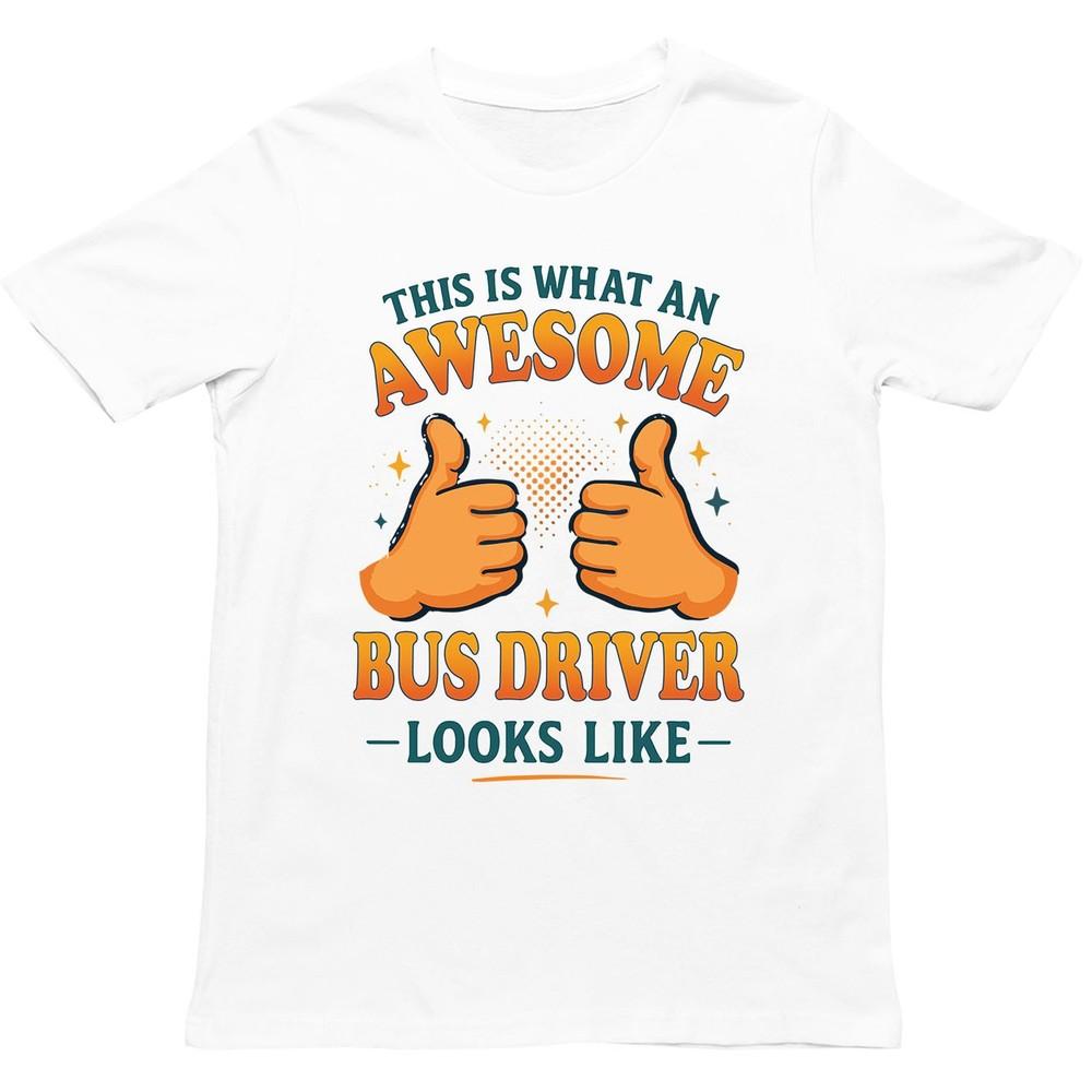 This Is What An Awesome Bus Driver Looks Like T Shirt Gift For Unisex Unisex