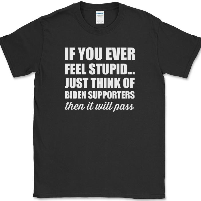 If You Ever Feel Stupid T-Shirt Funny Joe Biden Political Trump USA Tee L