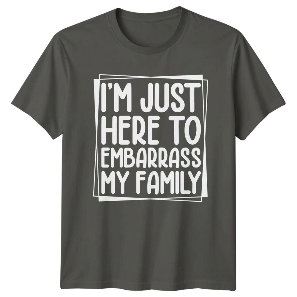 Im Just Here To Embarrass TShirt Family Humor Family Reunion S