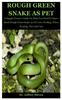 Libro Rough Green Snake As Pet : A Simple Owner's Guide On What You Need To Know About Rough Green Snake As Pet Care, Feeding, Water, Housing, Diet And Care