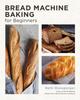 The Bread Machine Baking for Beginners : Effortless Perfect Bread Book