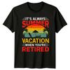 Its Always Summer Vacation When TShirt Beach RetireUnisext Gift For Him And Her