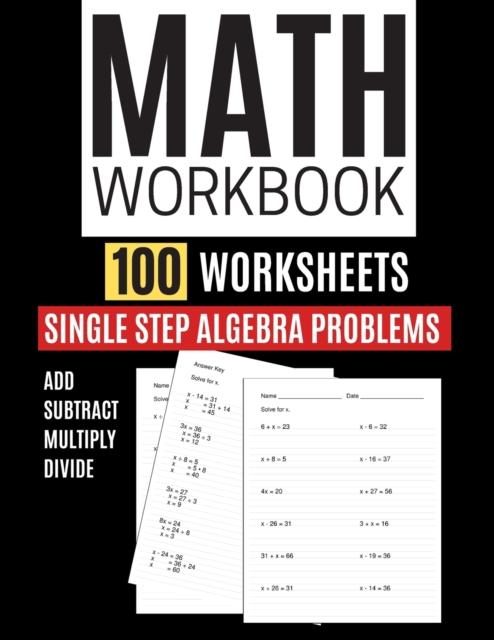 The Math Workbook 100 Worksheets Single Step Algebra Problems Add Subtract Multiply Divide Book