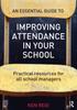 The An Essential Guide To Improving Attendance In Your School : Practical Resources for All School Managers Book