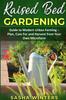 Het Boek Raised Bed Gardening : Guide To Modern Urban Farming - Plan, Care for and Harvest from Your Own Microfarm
