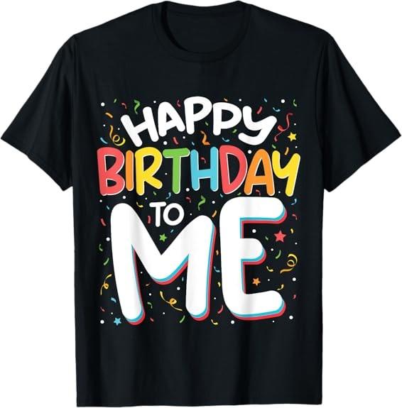NEW LIMITED Happy Birthday To Me Funny Birthday Party Men Women T-Shirt S-3XL