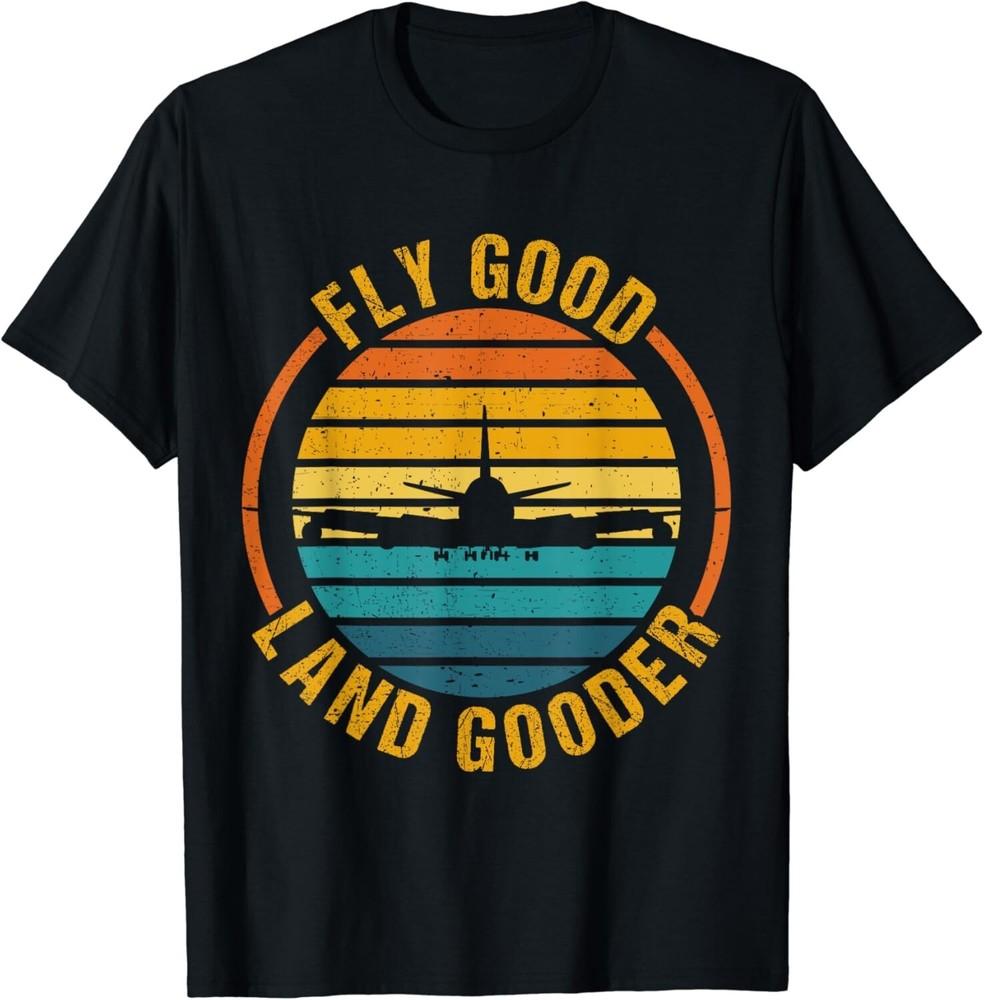 

Fly Good Land Gooder Airline Pilot Private Pilot Student Gifts Unisex T-Shirt S