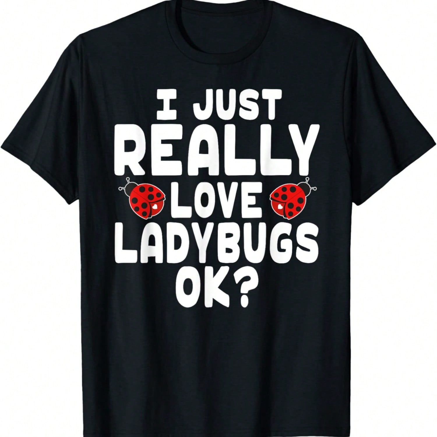 I Just Really Love Ladybugs Shirt - Cute Ladybird T Shirt S