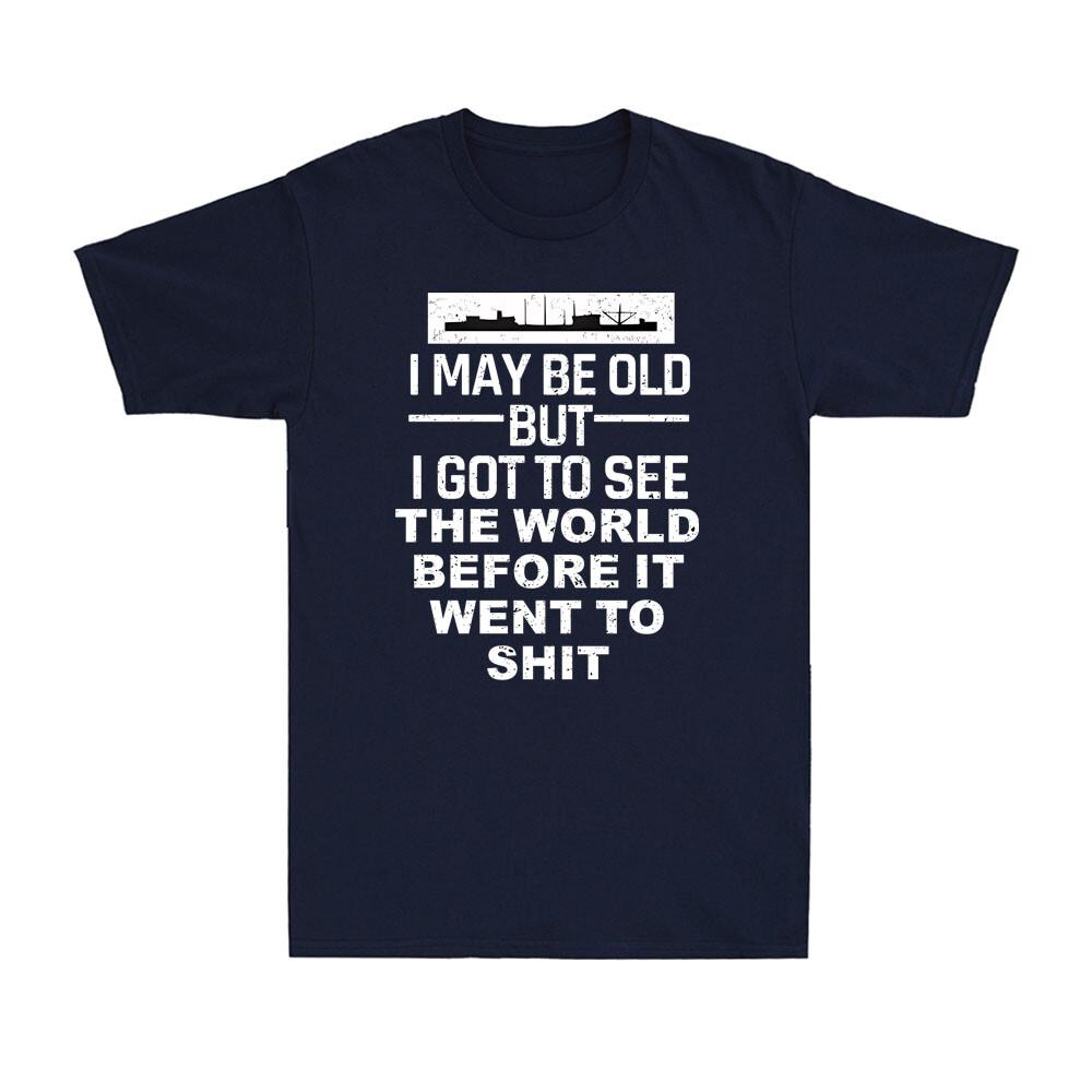 I May Be Old But I Got To See The World Before It Went To Sht Unisexs TShirt