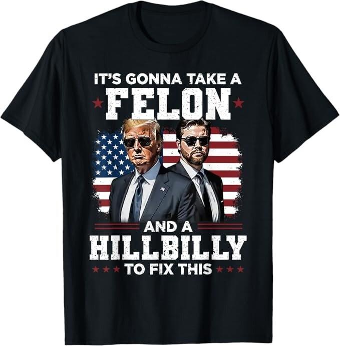 2025/Trump Vance It s Gonna Take A Felon And A Hillbilly To Fix T-Shirt Unisex T-Shirt XXXL