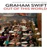 Out Of This World by Graham Swift Paperback Book 9781471187476