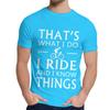 Natural Cotton What I Do I Ride And I Know Things T Shirt Men Harajuku Quality