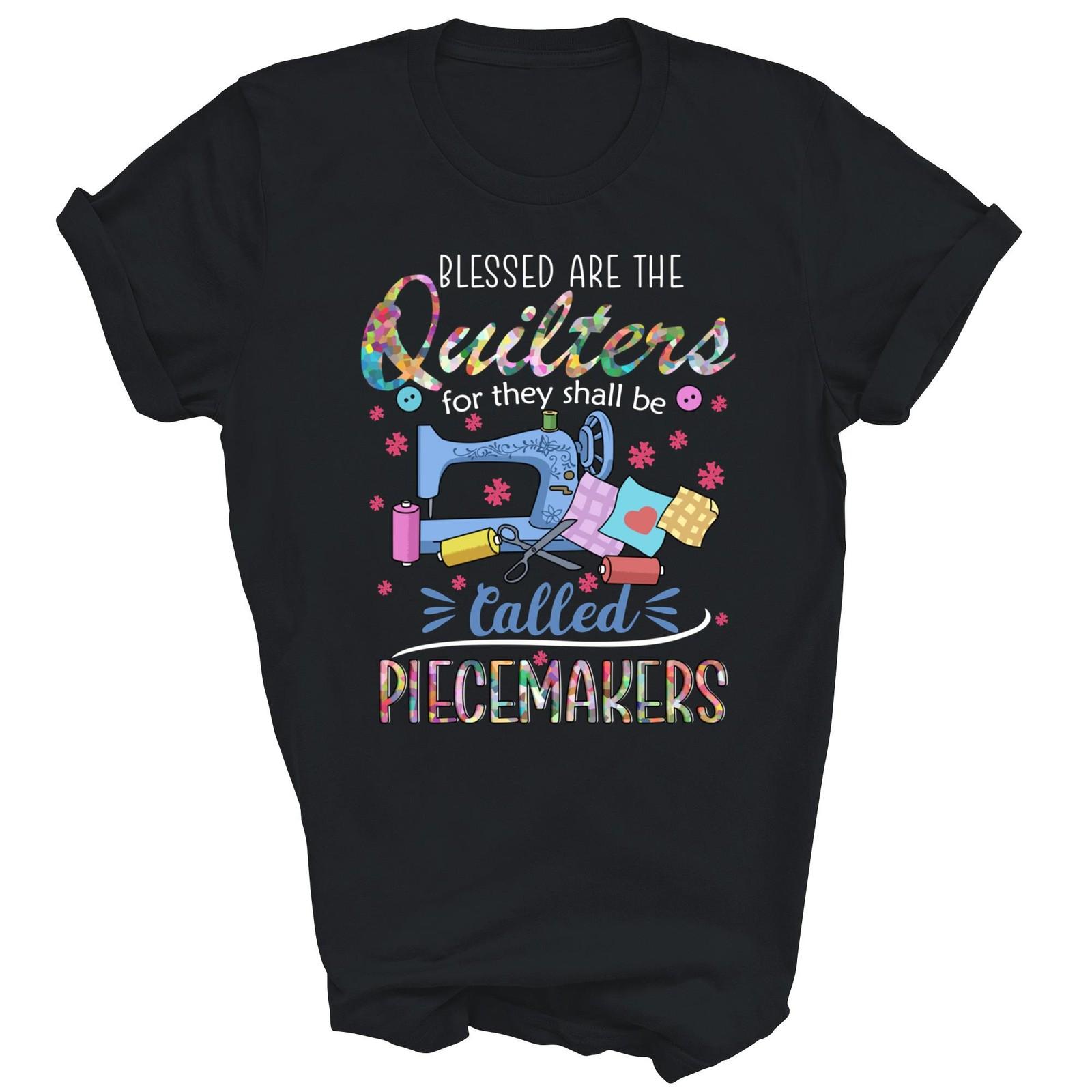 Quilting Blessed Are The Quilters Piecemakers Shirt Gift Unisex T-Shirt XXXXL