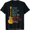 I May Be Old But I Got To See All The Cool Bands Retro T-Shirt Oversized Unisex T Shirt Men's Clothing Cotton Tshirt Streetwear