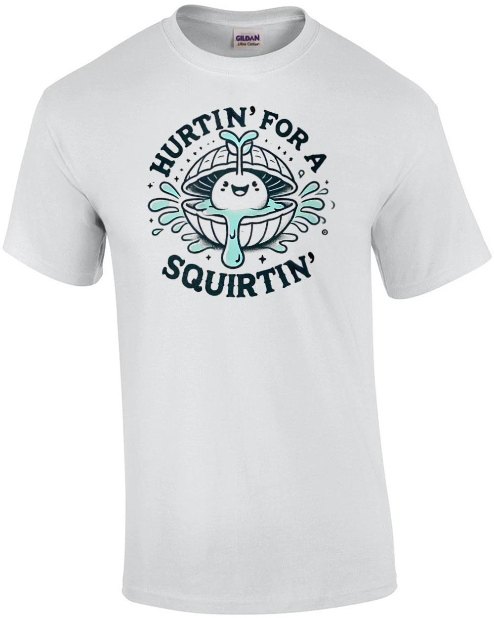 Hurtin For A Squirtin Inappropriate T-Shirt, Adult Humor. Raunchy Gag Gift... S
