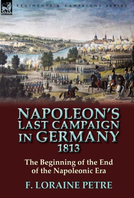 Buch Napoleon's Last Campaign In Germany, 1813-The Beginning of the End of the Napoleonic Era