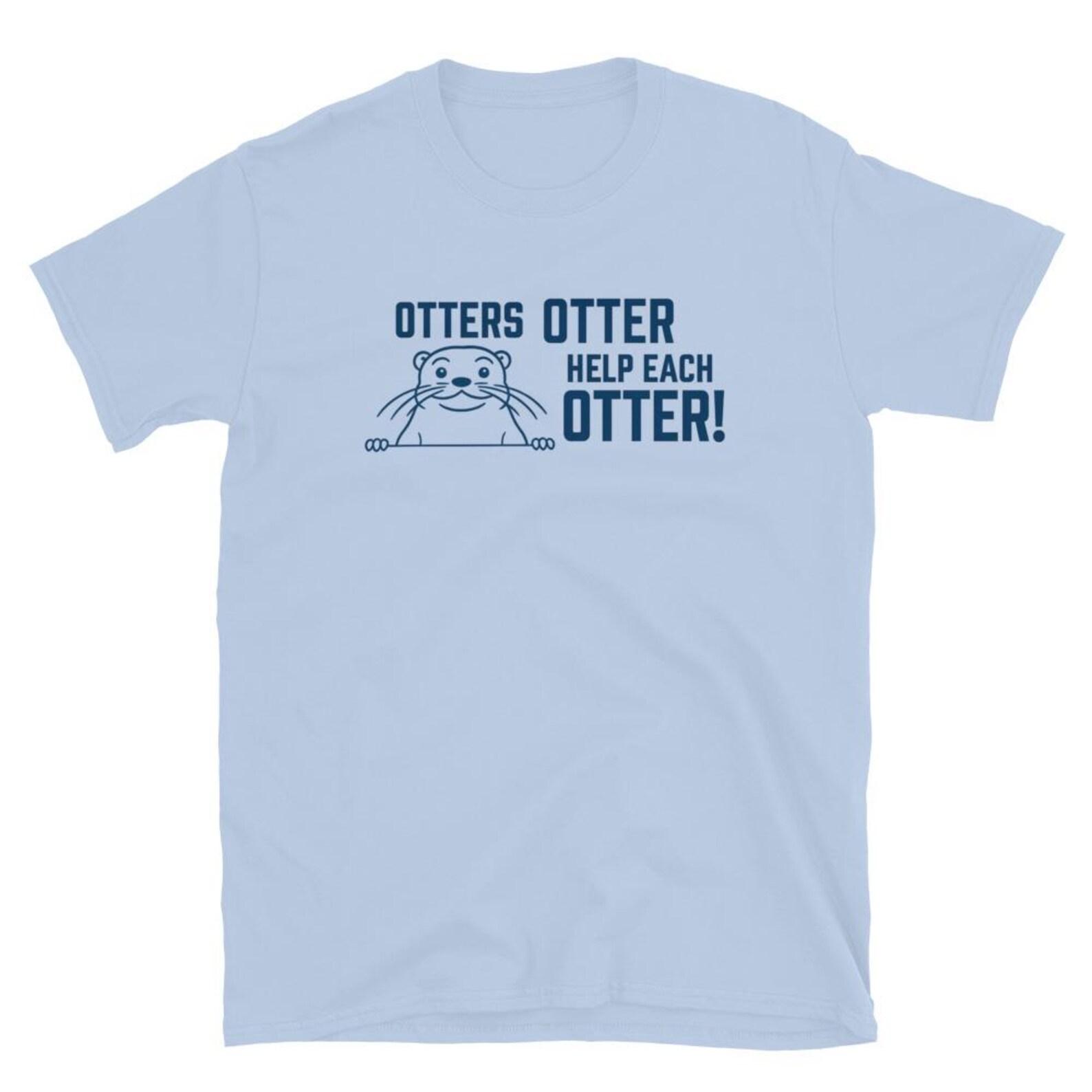 Otters Otter Help Each Otter Shirt – Cute Pun Animal Tee, Positive Message Shirt, Funny Otter Lovers Gift XL