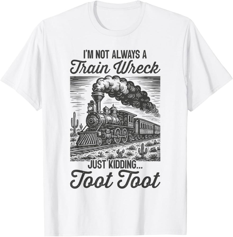Funny I m Not Always A Train Wreck Just Kidding Toot Toot T-Shirt L