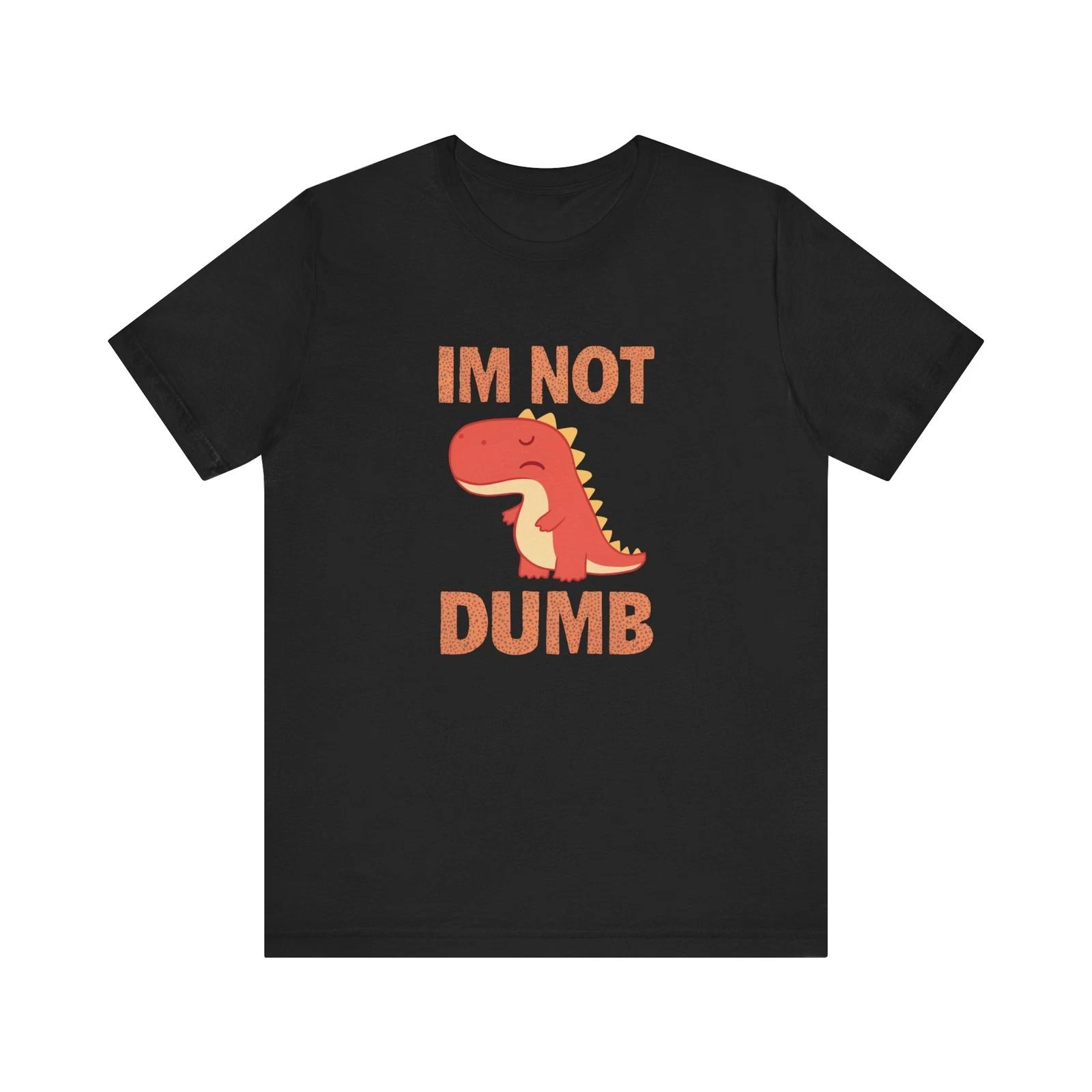 

I m Not Dumb Dinosaur Tee - Gift for Dinosaur Lovers, Shirt for Self Expression 2XL