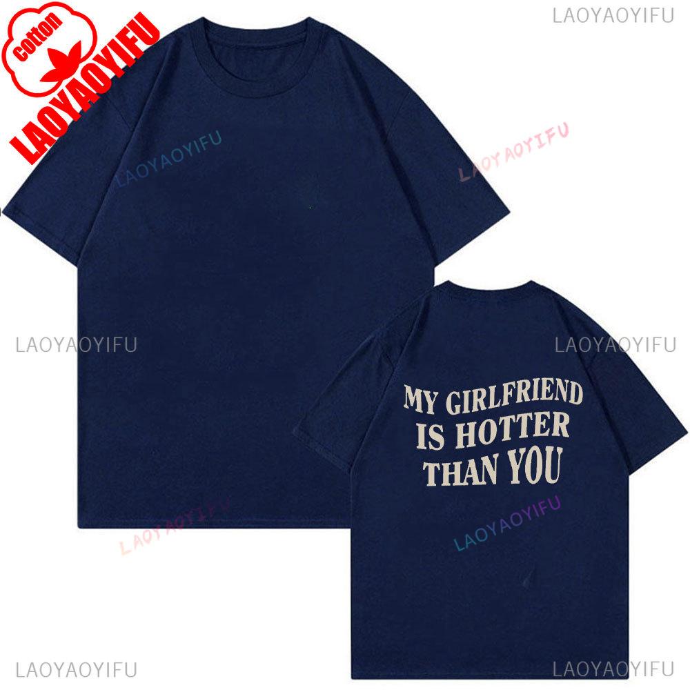 My Girlfriend Is Hotter Than You Cotton Shirt Fun Boyfriend Tops Gift for Valentines Aesthetic Tee Summer Streetwear Men Tshirt