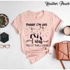 Sorry I M Late Was Dilly Dallying T Shirt Funny Procrastination Sarcastic Humor For Procrastinators Latecomer Quote