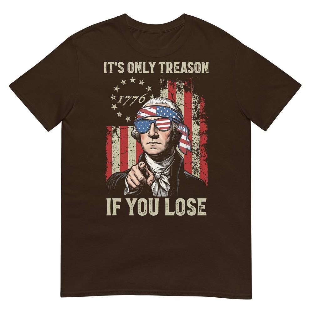 Its Only Treason If You Lose Funny 4th Of July Patriotic TShirt