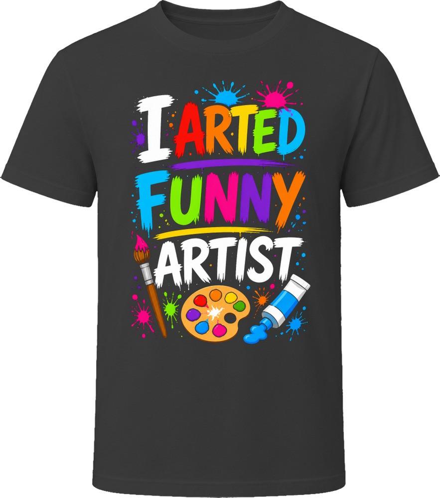 I Arted Funny Artist T-Shirt