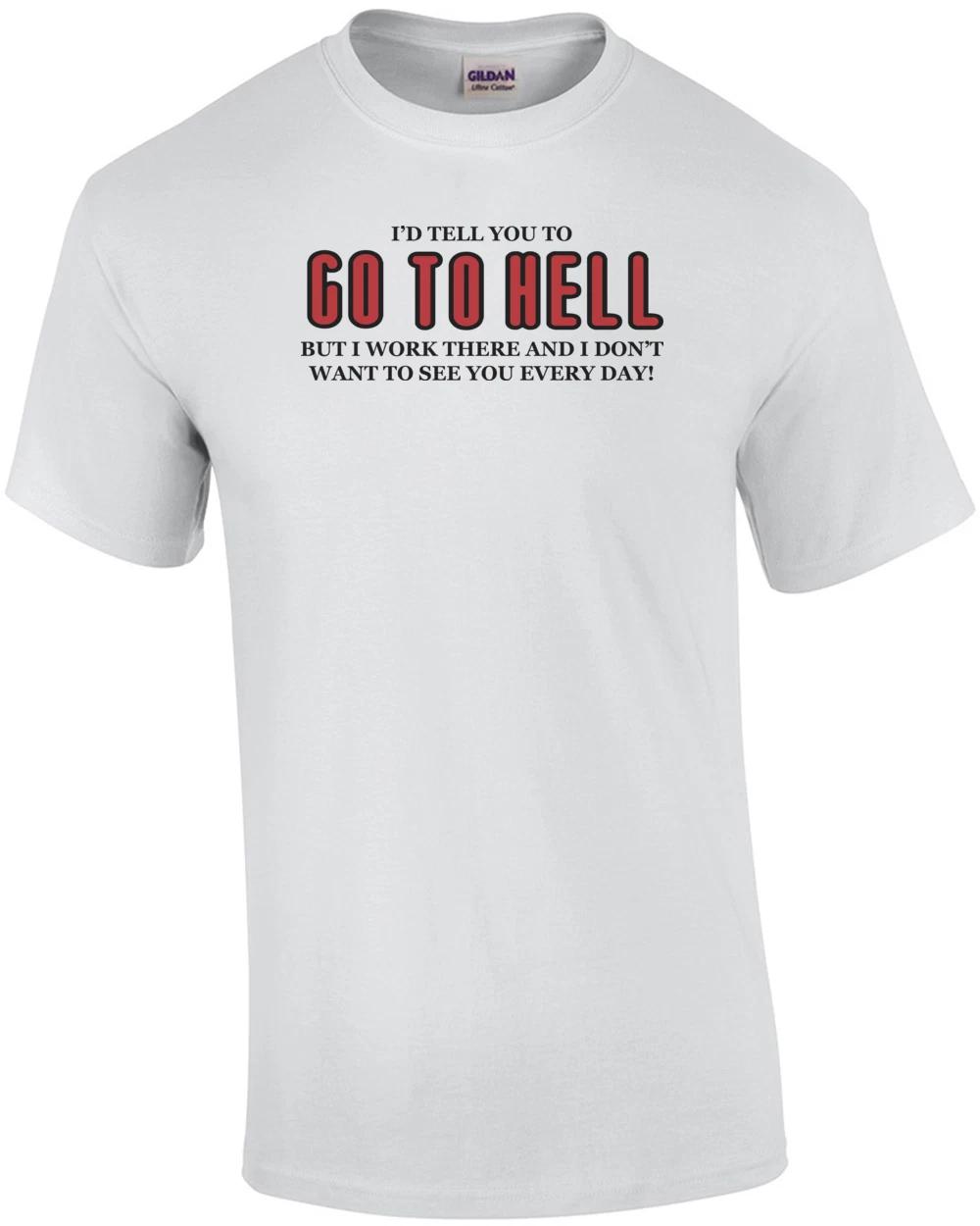 I d Tell You To Go To Hell But I Work There And I Don t Want To See You Every... 2XL