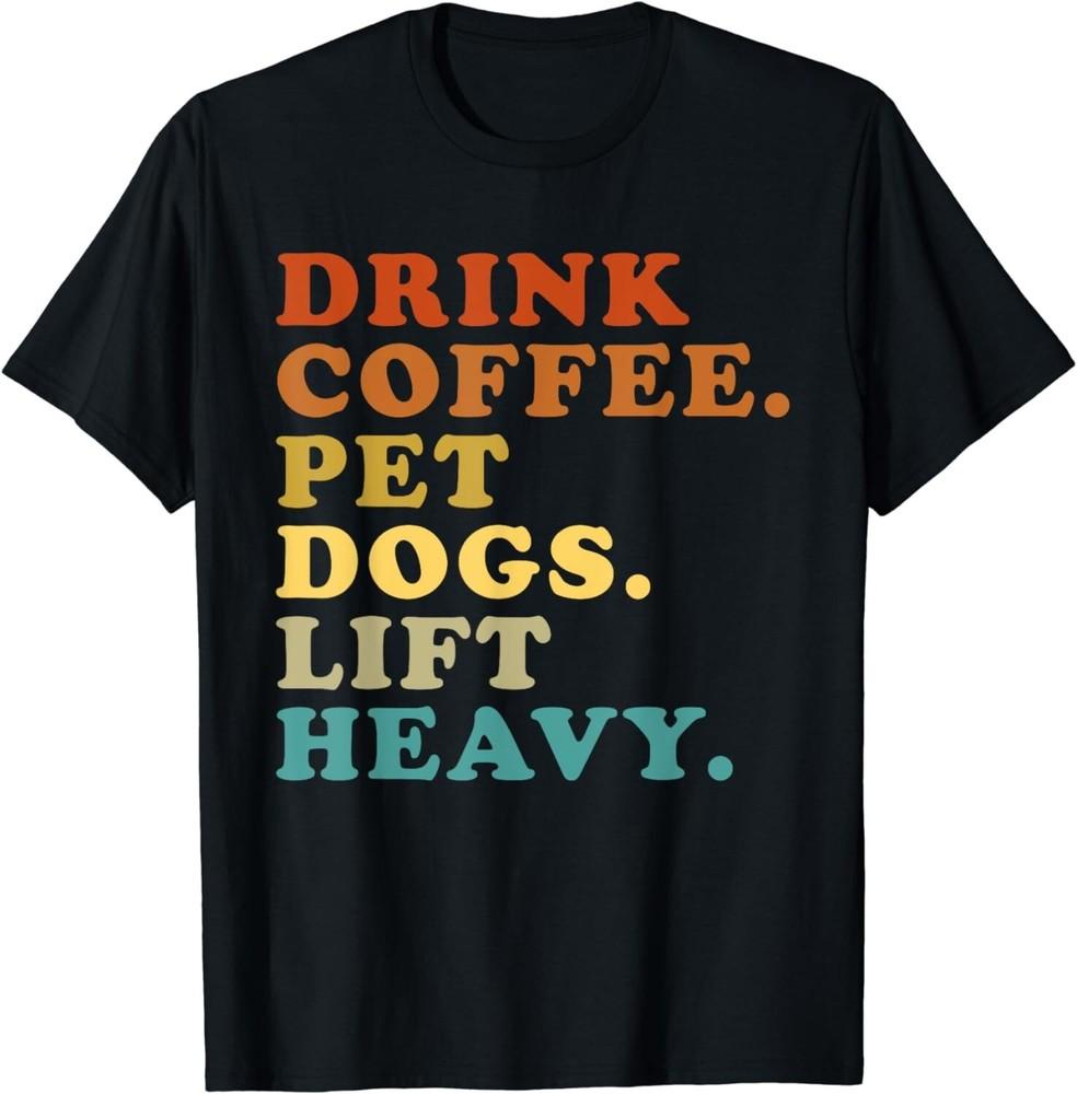 

Drink Coffee Pet Dogs Lift Heavy Funny Gym Retro Vintage Gift Unisex T-Shirt S