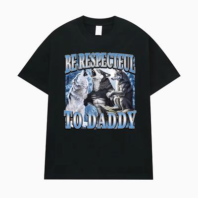 Be Respectful To Daddy Alpha Male Wolf Print T-shirts Funny Men's Clothing Oversized High Quality Street T Shirt Unisex T Shirts
