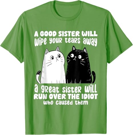 A Good Sister Will Wipe Your Tears Away Funny Cats Saying Tee TShirt Humorous Cat Lover Sisters Novelty Gifts Y2k Kitty Clothes