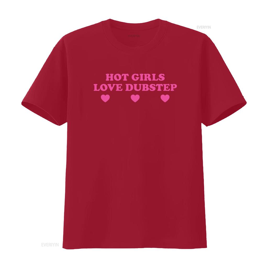 Hot Girls Love Dubstep Heavy Cotton T Shirt Y2K Funny Cute Top Sassy Edgy Iconic Club Party Bar Frat Chaotic Unhinged Meme