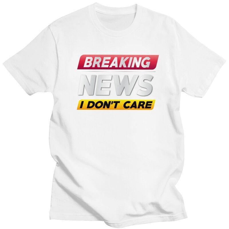 Custom Breaking News I Dont Care Tshirts for Men Short Sleeve Casual T Shirt Fashion Tshirts Loose Fit Pure Cotton Tee Gift