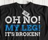 Oh No! My Leg! It's Broken! Unisex Funny Broken Leg T-Shirt Fractured Legs Gifts