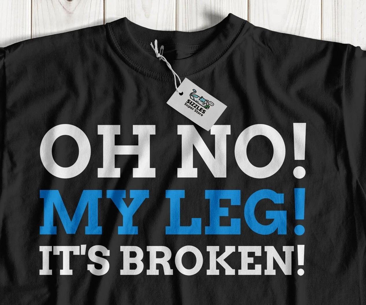 Oh No! My Leg! It s Broken! Unisex Funny Broken Leg T-Shirt Fractured Legs Gifts 3XL