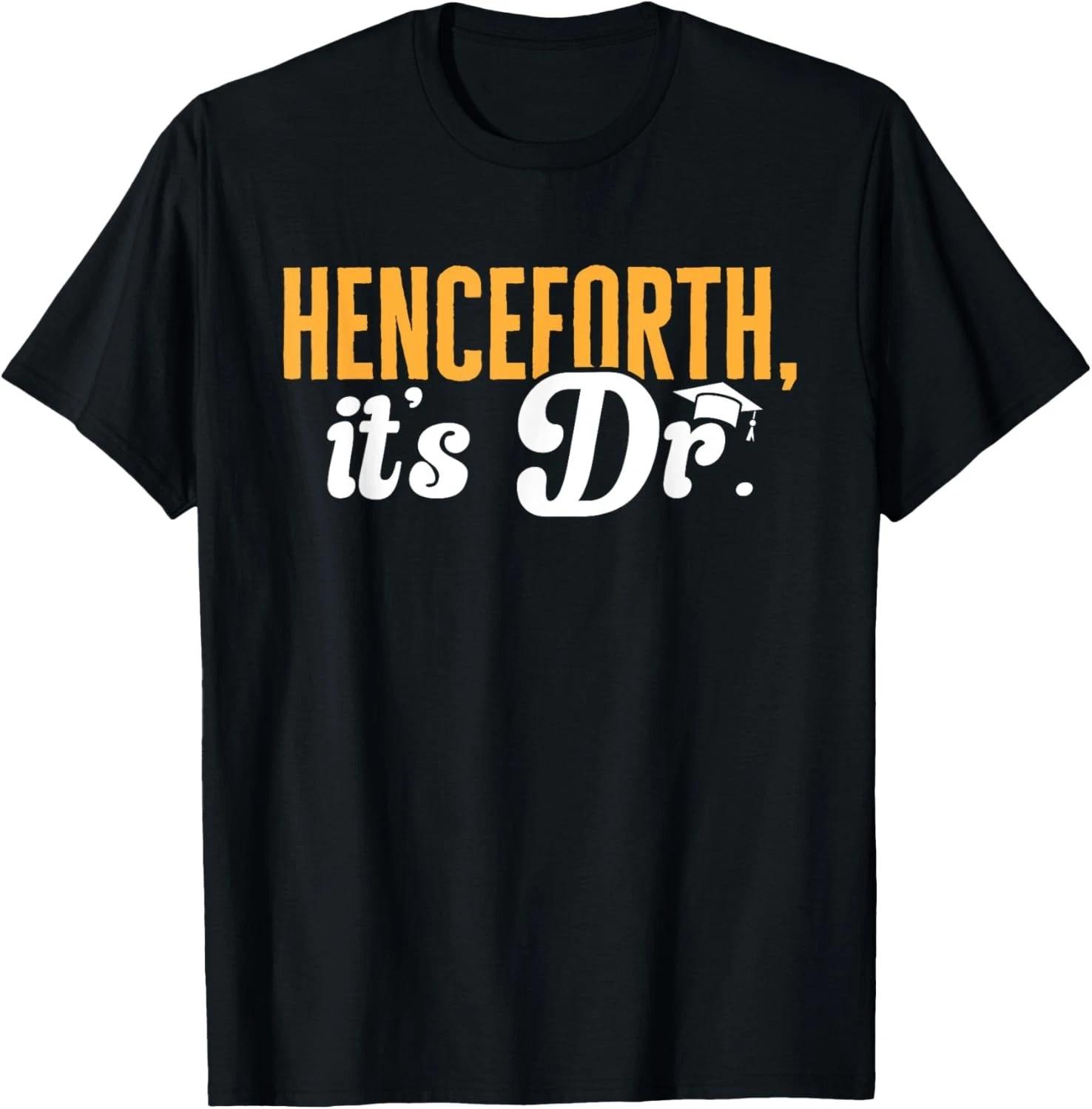 PhD Graduate Doctorate Degree Henceforth It_s Dr Gift Unisex T-Shirt XL