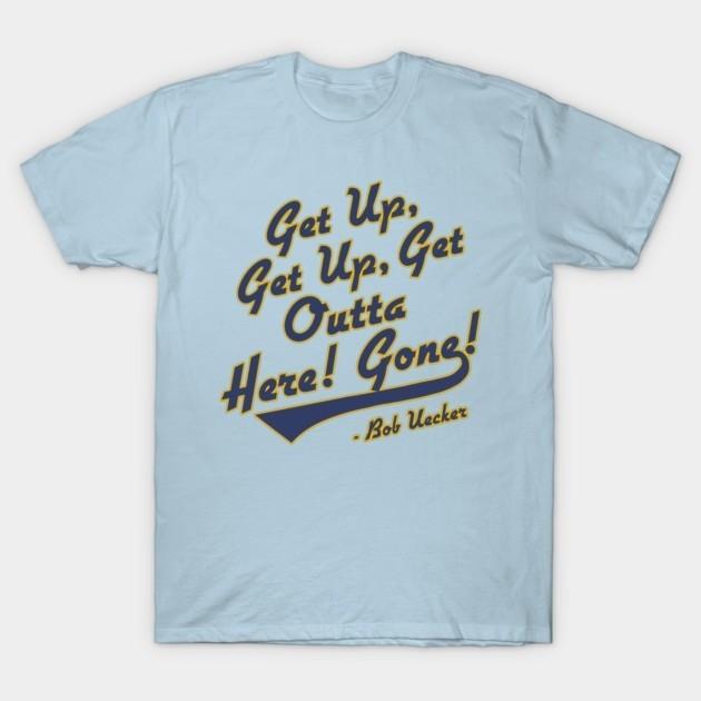 Bob Uecker - Get Up! Get Up! Get Outta Here! Gone! T-Shirt Unisex T-Shirt XL