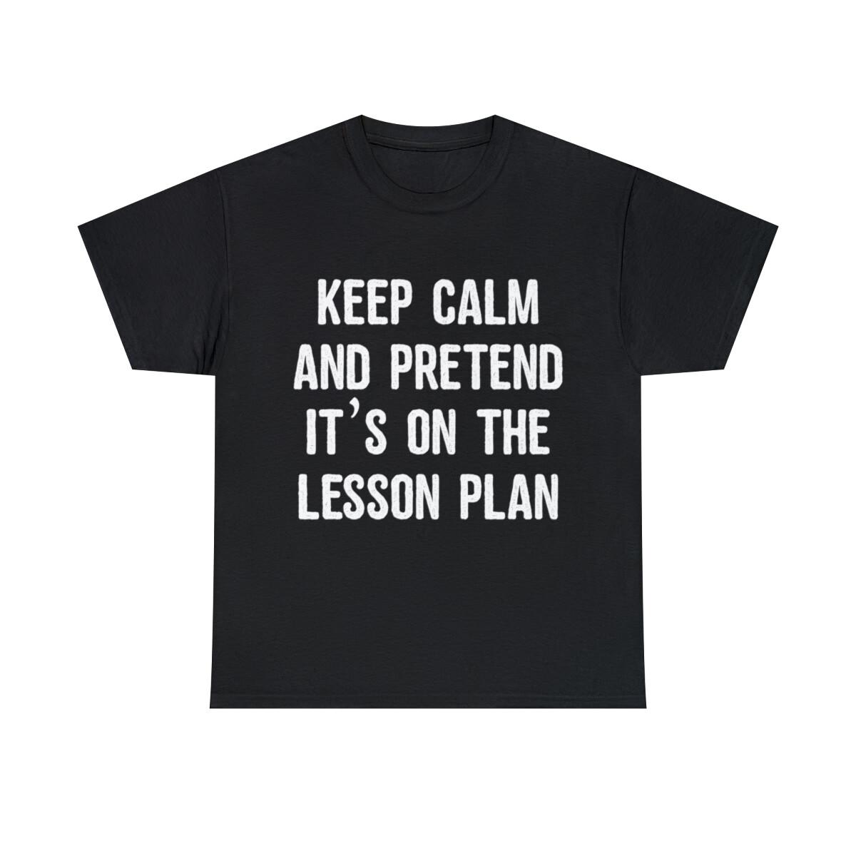 Keep Calm And Pretend It s On The Lesson Plan Graphic Tee Shirt, S-5XL XXL