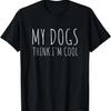 My Dogs Think I'm Cool Funny Dog Lover T-Shirt