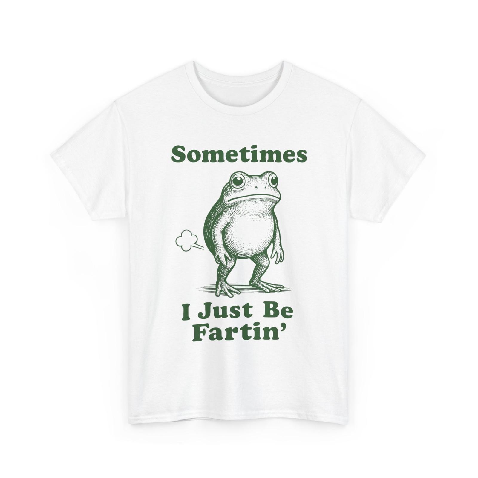 Sometimes I Just Be Fartin  Frog, Fart Farting Frog Funny Silly T-Shirt XXL
