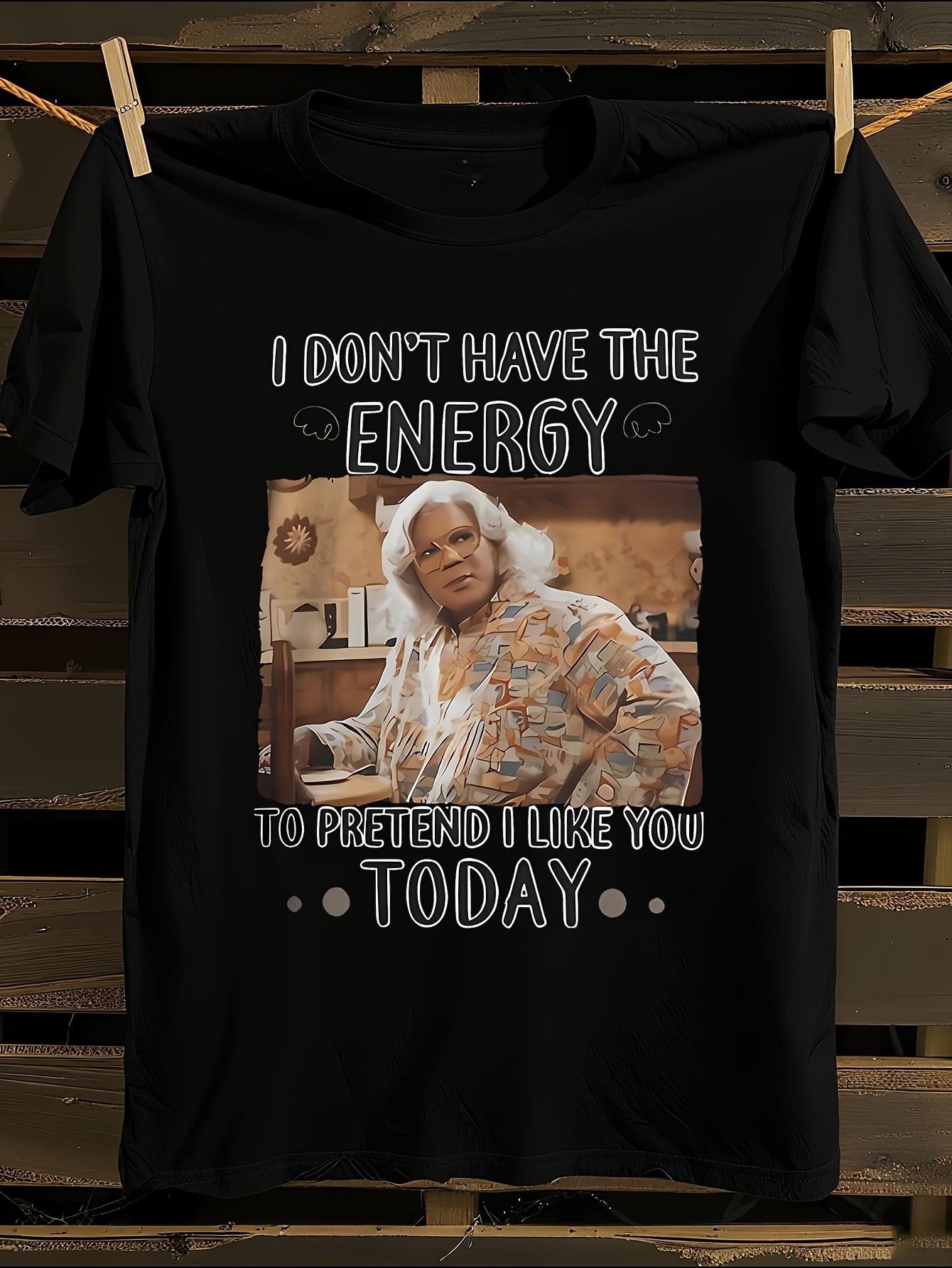 Madea S I Don t Have The Energy to... Tshirt XXXXL