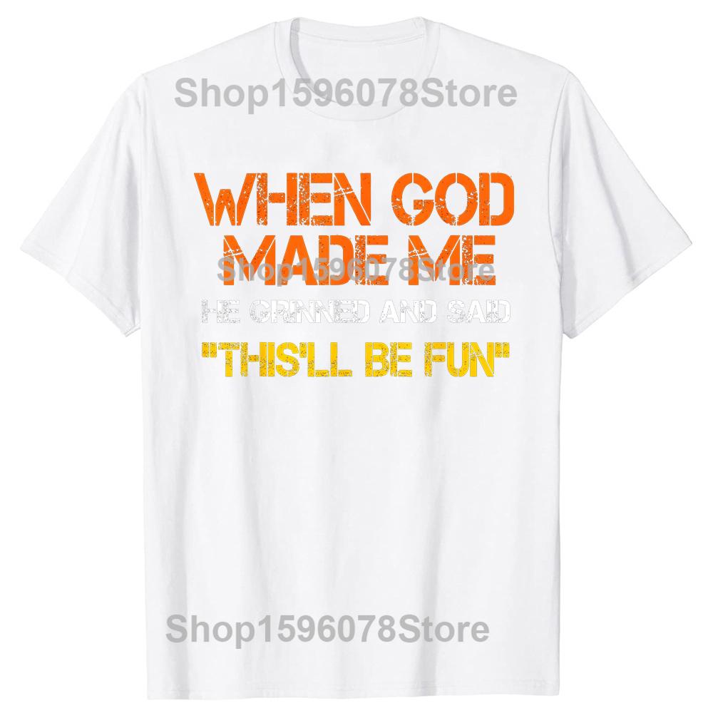 When God Made Me He Grinned and Said Tshirts Men Fashion Casual 100 Cotton Loose Oversized Crewneck Collar Hip Hop T Shirt