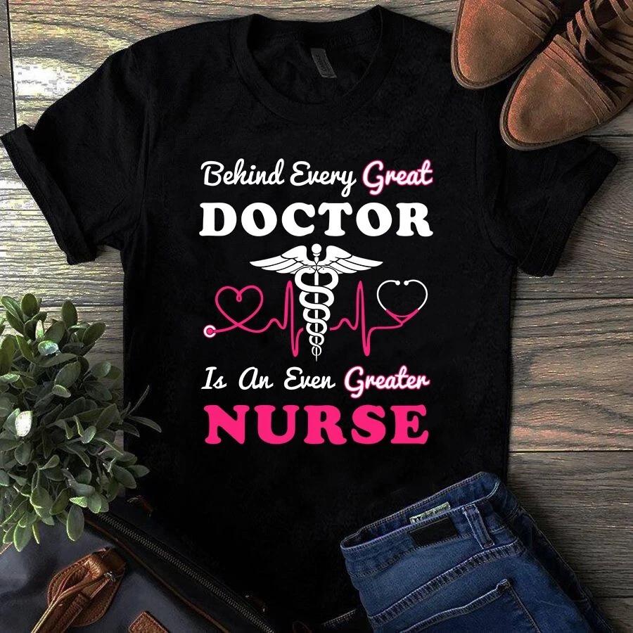 Behind Every Great Doctor is an Even Greater Nurse Men s and Women s T-shirts M