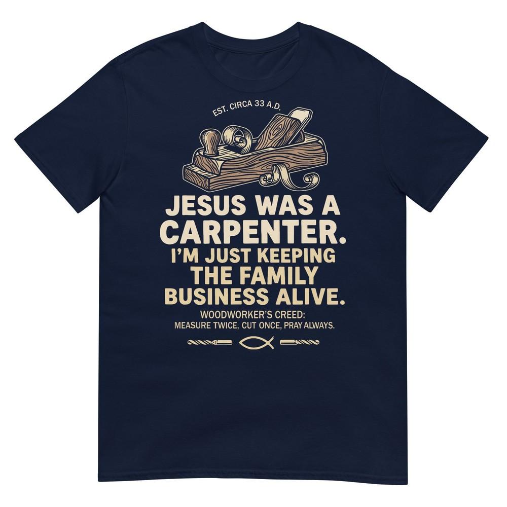 Jesus Was A Carpenter Im Just Keeping The Family Business TShirt S