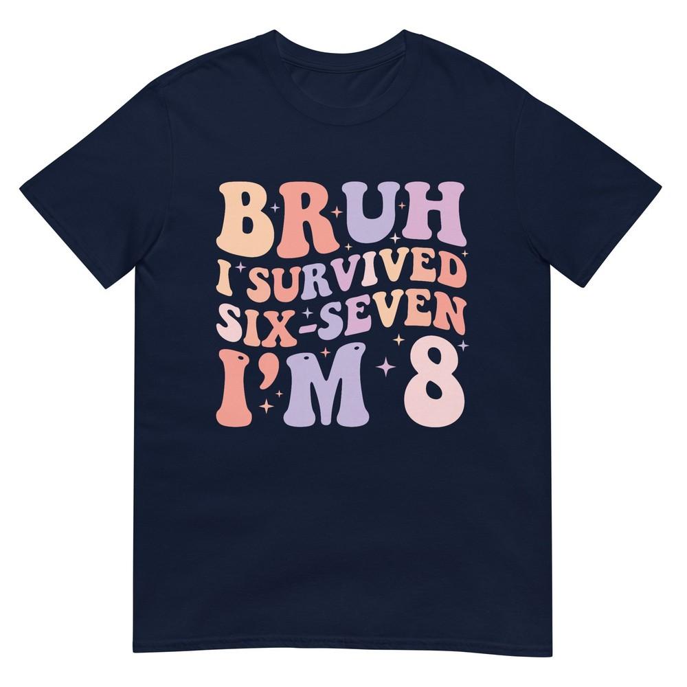 Bruh I Survived Six Seven IM 8 Years Old Birthday Girl TShirt S