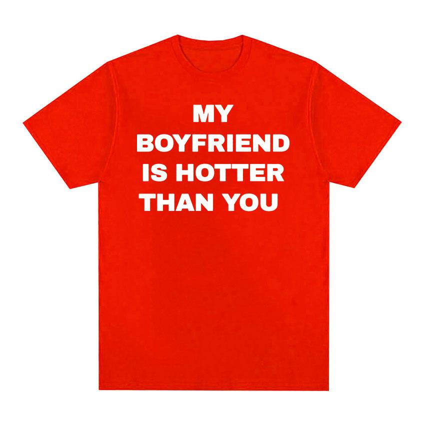 My Boyfriend Is Hotter Than You Print Graphic Tees Men Casual High Quality Fashion T-shirt Unisex 100% Cotton Oversized T Shirts