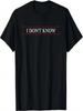 Top That Says The Words - I DON'T KNOW _ Cute Funny Gift - T-Shirt