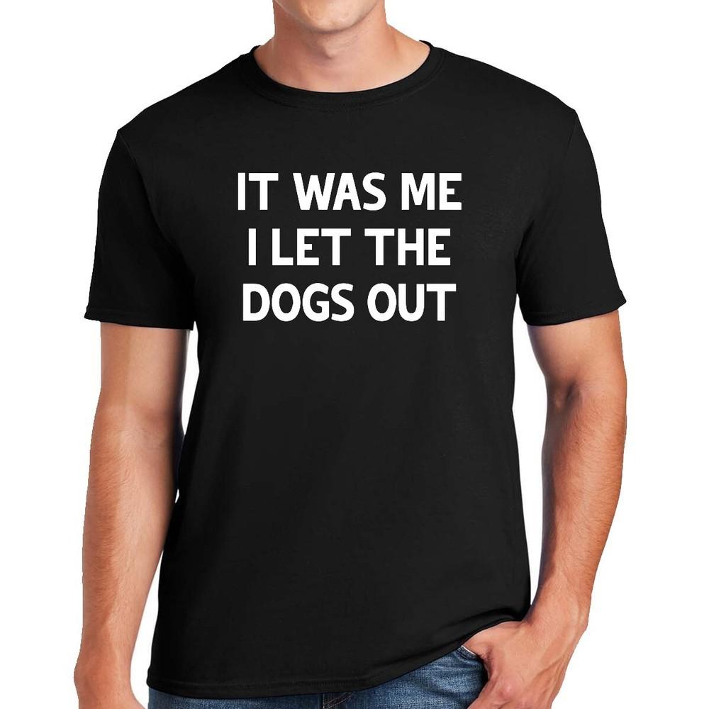 

IT WAS ME I LET THE DOGS OUT | FUNNY | NOVELTY | JOKE | MEN S T-shirt TEE TOP L