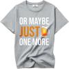 Cheap Tshirt Funny tshirt Travel Crew Neck tshirt Oversized Or Maybe Just One More Beer Comfort Boys tops Classic Tshirt
