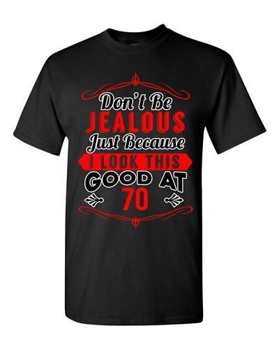 Don t Be Jealous Just Because I Look This Good At 70 Funny DT Adult T-Shirt Tee Unisex T-Shirt XL
